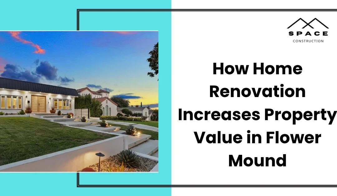 How Home Renovation Increases Property Value in Flower Mound